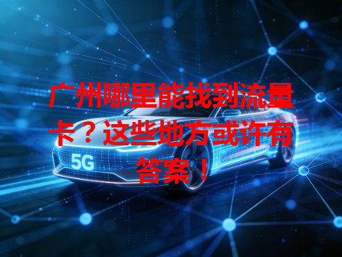 广州哪里能找到流量卡？这些地方或许有答案！