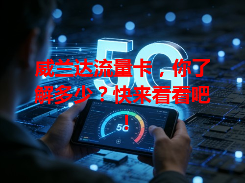 威兰达流量卡，你了解多少？快来看看吧！
