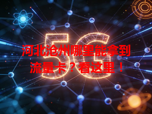 河北沧州哪里能拿到流量卡？看这里！