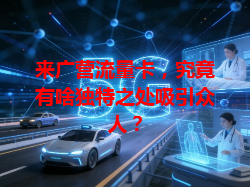 来广营流量卡，究竟有啥独特之处吸引众人？