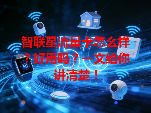 智联星流量卡怎么样？好用吗？一文给你讲清楚！