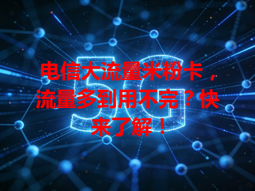 电信大流量米粉卡，流量多到用不完？快来了解！