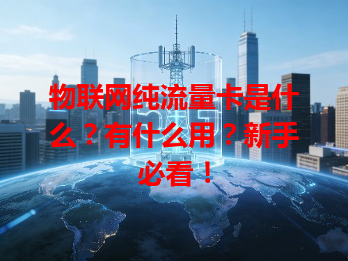 物联网纯流量卡是什么？有什么用？新手必看！