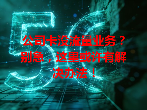 公司卡没流量业务？别急，这里或许有解决办法！