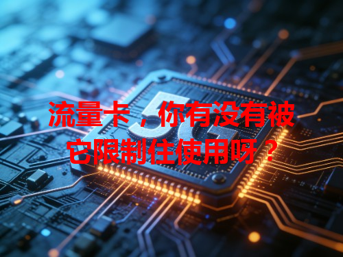 流量卡，你有没有被它限制住使用呀？
