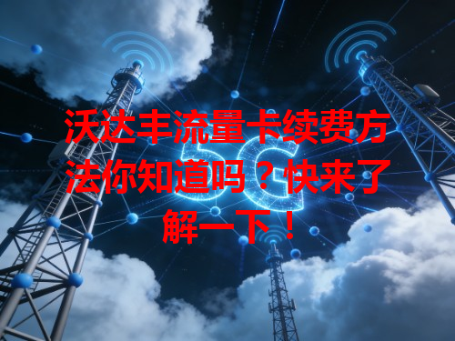 沃达丰流量卡续费方法你知道吗？快来了解一下！