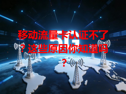 移动流量卡认证不了？这些原因你知道吗？