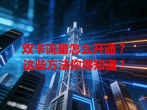双卡流量怎么开通？这些方法你得知道！