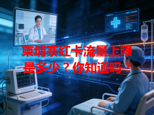 柬埔寨红卡流量上限是多少？你知道吗？