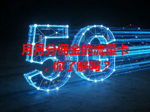 月月分佣金的流量卡，你了解吗？