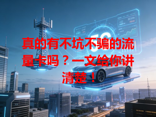 真的有不坑不骗的流量卡吗？一文给你讲清楚！