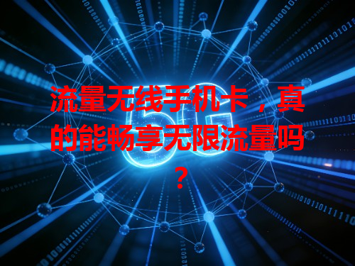 流量无线手机卡，真的能畅享无限流量吗？
