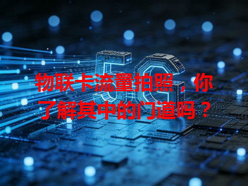 物联卡流量拍照，你了解其中的门道吗？