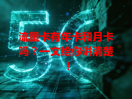 流量卡有年卡和月卡吗？一文给你讲清楚！
