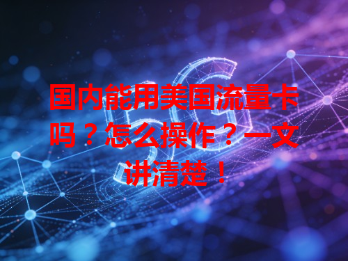 国内能用美国流量卡吗？怎么操作？一文讲清楚！
