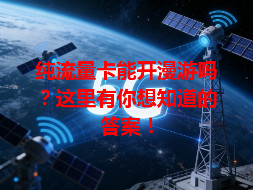 纯流量卡能开漫游吗？这里有你想知道的答案！