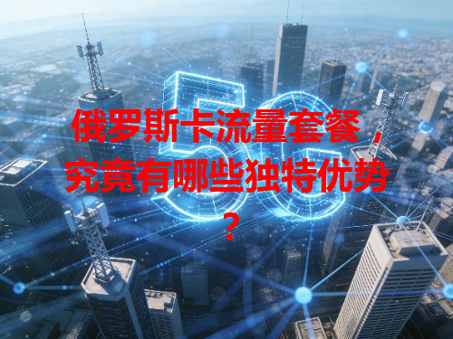 俄罗斯卡流量套餐，究竟有哪些独特优势？