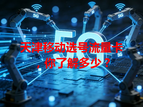 天津移动选号流量卡，你了解多少？