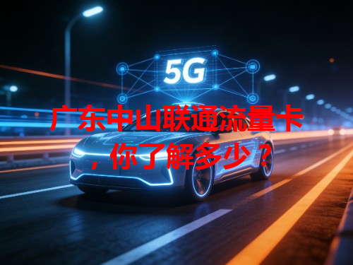 广东中山联通流量卡，你了解多少？