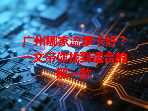 广州哪家流量卡好？一文带你找到适合的那一款