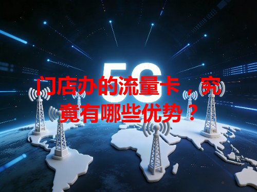 门店办的流量卡，究竟有哪些优势？