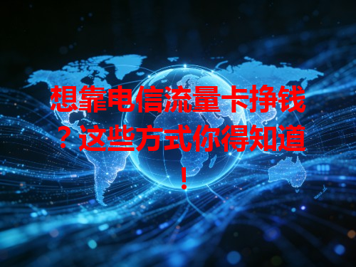 想靠电信流量卡挣钱？这些方式你得知道！