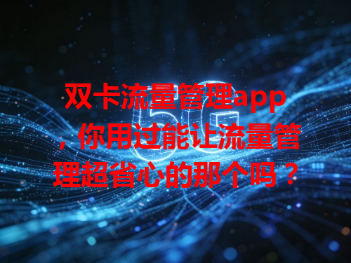 双卡流量管理app，你用过能让流量管理超省心的那个吗？