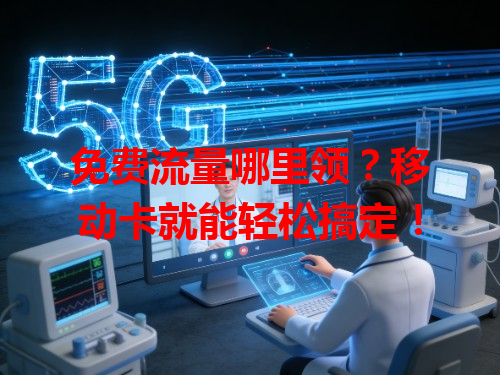 免费流量哪里领？移动卡就能轻松搞定！