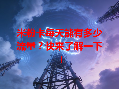 米粉卡每天能有多少流量？快来了解一下！