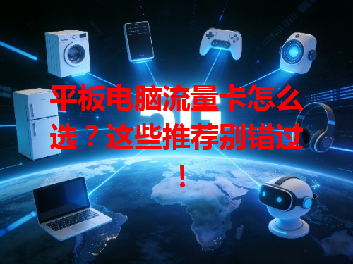 平板电脑流量卡怎么选？这些推荐别错过！