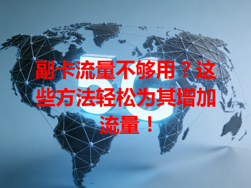 副卡流量不够用？这些方法轻松为其增加流量！