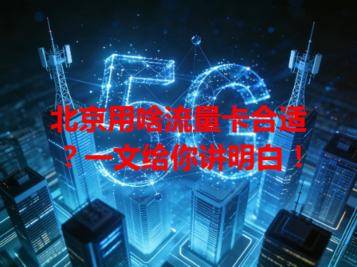 北京用啥流量卡合适？一文给你讲明白！