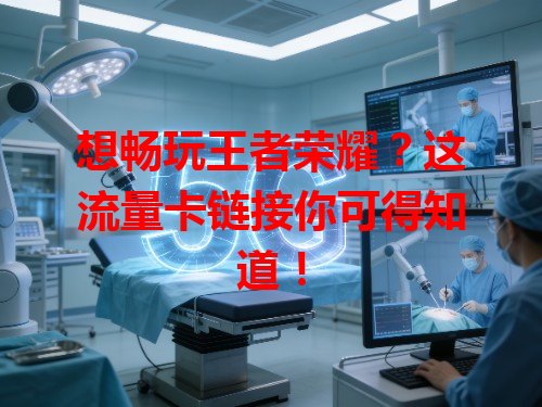 想畅玩王者荣耀？这流量卡链接你可得知道！