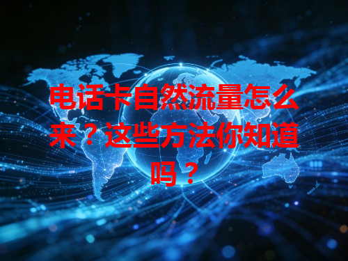 电话卡自然流量怎么来？这些方法你知道吗？