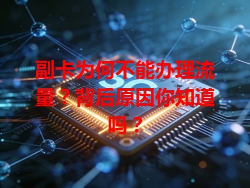 副卡为何不能办理流量？背后原因你知道吗？