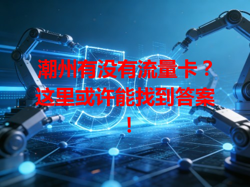 潮州有没有流量卡？这里或许能找到答案！