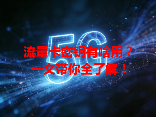 流量卡密钥有啥用？一文带你全了解！