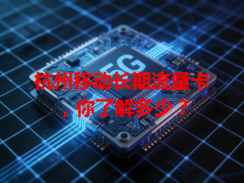 杭州移动长期流量卡，你了解多少？