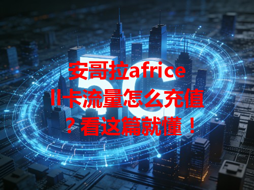 安哥拉africell卡流量怎么充值？看这篇就懂！