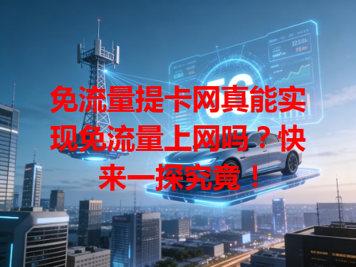 免流量提卡网真能实现免流量上网吗？快来一探究竟！