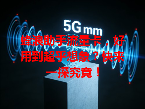 蜂浪助手流量卡，好用到超乎想象？快来一探究竟！