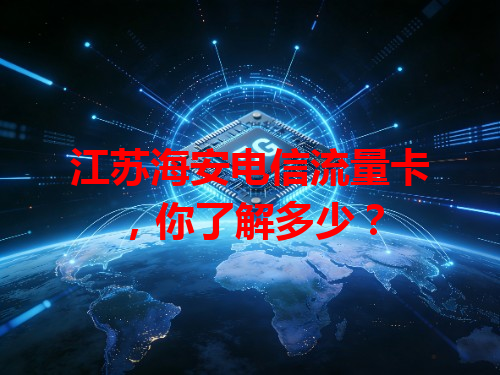 江苏海安电信流量卡，你了解多少？