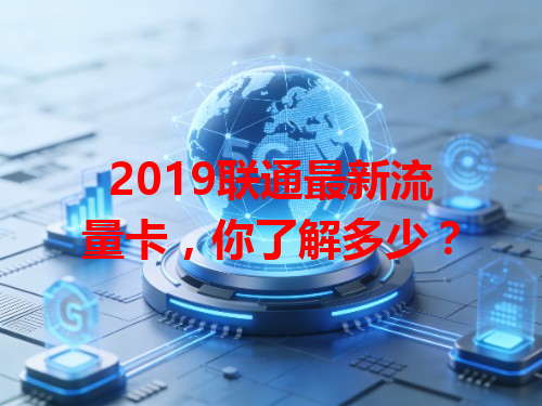 2019联通最新流量卡，你了解多少？