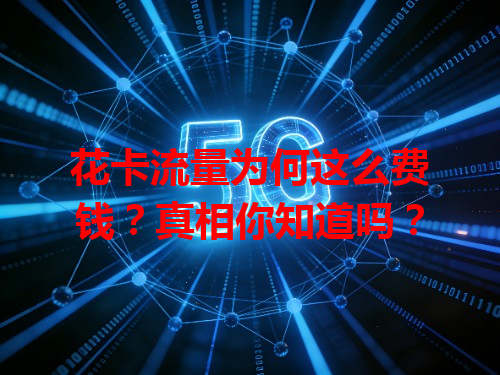 花卡流量为何这么费钱？真相你知道吗？