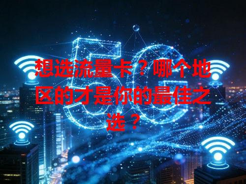 想选流量卡？哪个地区的才是你的最佳之选？