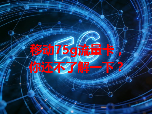 移动75g流量卡，你还不了解一下？