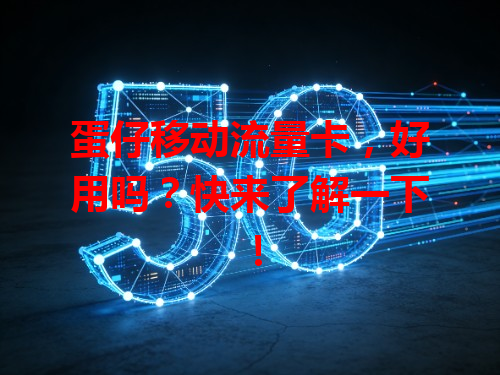 蛋仔移动流量卡，好用吗？快来了解一下！