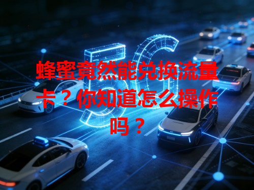 蜂蜜竟然能兑换流量卡？你知道怎么操作吗？