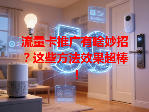 流量卡推广有啥妙招？这些方法效果超棒！