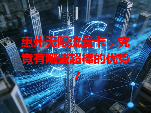 惠州无限流量卡，究竟有哪些超棒的优势？